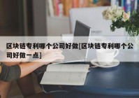 区块链专利哪个公司好做[区块链专利哪个公司好做一点]