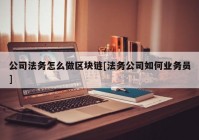 公司法务怎么做区块链[法务公司如何业务员]