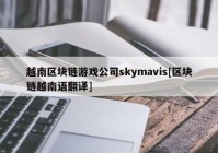 越南区块链游戏公司skymavis[区块链越南语翻译]