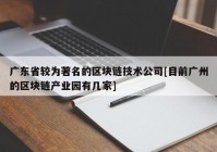 广东省较为著名的区块链技术公司[目前广州的区块链产业园有几家]