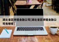 湖北省区块链金融公司[湖北省区块链金融公司有哪些]