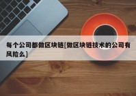 每个公司都做区块链[做区块链技术的公司有风险么]