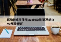 区块链底层使用java的公司[区块链java开源框架]